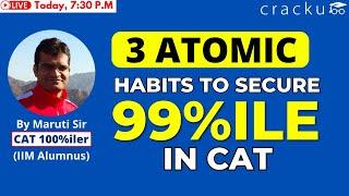 3 Atomic Habits To Secure 99%ile In CAT 2023  By Maruti Sir CAT 100%iler