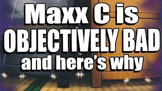 Maxx C Is Objectively Bad And Heres Why