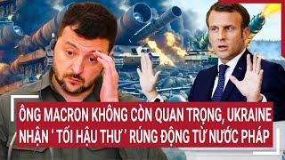 Tin thế giới Ông Macron không còn quan trọngUkraine nhận ‘tối hậu thư” rúng động từ nước Pháp