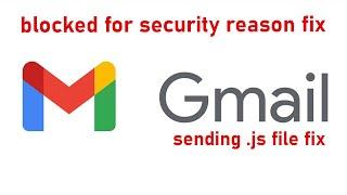 Gmail Fix for “Blocked for security reasons”  send .js file on gmail