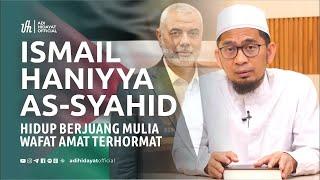 Ismail Haniyya as-Syahid Hidup Berjuang Mulia Wafat Amat Terhormat- Ustadz Adi Hidayat