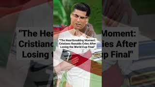 The Heartbreaking Moment Cristiano Ronaldo CriesAfter Losing the World Cup Final#shorts#viral