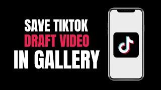 How to save tiktok draft videos to gallery