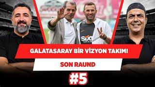 Galatasaray bir vizyon takımıdır  Serdar Ali Çelikler & Ali Ece  Son Raund #5