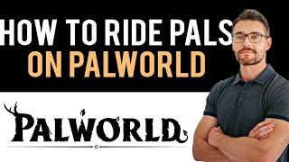  How to Ride Pals in Palworld Full Guide