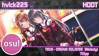 osu hvick225  TRUE - DREAM SOLISTER Melody  HDDT  713pp