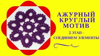 АЖУРНЫЙ КРУГЛЫЙ МОТИВ. Второй этап - соединяем отдельные элементы в ажурный круглый мотив