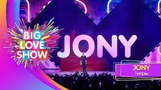 JONY – Титры  BIG LOVE SHOW 2023