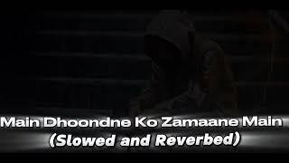 Main Dhoondne Ko Zammane Main Slowed and Reverbed