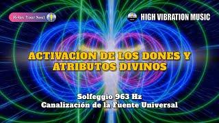 ACTIVACÍON DE LOS DONES Y ATRIBUTOS DIVINOS   Solfeggio 963 Hz   CANALIZACIÓN DE LA FUENTE UNIVERSAL
