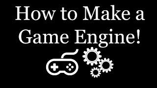 How to Make a Game Engine