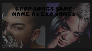 KPOP SONGS WITH THE SAME NAME AS EXO SONGS