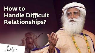 How to Handle Difficult Relationships?   Sadhguru