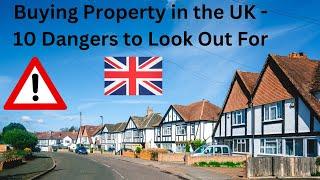 Buying Property in the UK - Ten Dangers to Look out For.