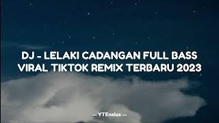 DJ - LELAKI CADANGAN FULL BASSVIRAL TIKTOK REMIX TERBARU 2023