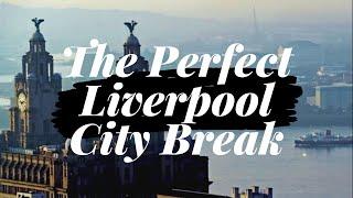 How to have the Perfect City Break in Liverpool England