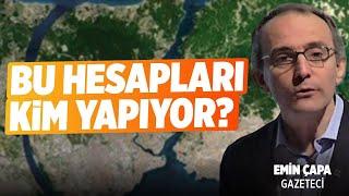 Kanal İstanbul Projesi İçin Bu Hesapları Kim Yapıyor?   Emin Çapa