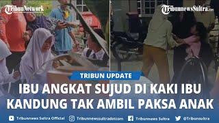 TANGIS Ibu Angkat 13 Tahun Merawat Kini Anak Diambil Paksa Rela Sujud di Kaki si Ibu Kandung