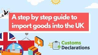 A step by step guide to import goods into the UK  Customs-Declarations.UK