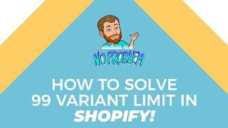 Shopify Variant Limit 99 - SOLVED Shopify Advanced