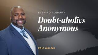 Doubt-aholics Anonymous  Dr. Eric Walsh