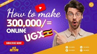 Earn 300000=Ugandan shillings per day in 3 steps - How to make money online in Uganda