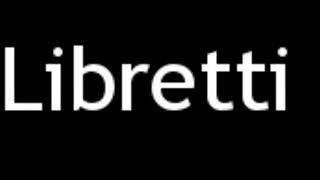 How to Pronounce Libretti