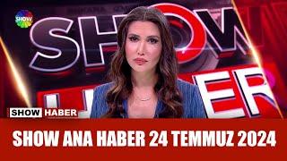 Show Ana Haber 24 Temmuz 2024