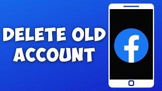 How To Delete Old Facebook Account Without Password Email Phone & Username