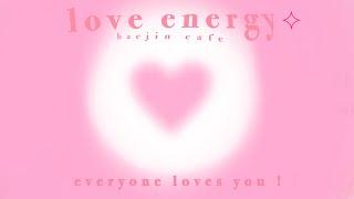 love energy  everyone loves you 