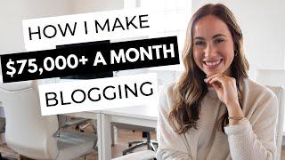 How To Start a Blog  How I Make Over $75000 A Month Blogging