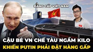 CẬU BÉ VIỆT NAM CHẾ TẠO TÀU NGẦM KILO BẮN NGƯ LÔI NHƯ THẬT KHIẾN THẾ GIỚI THÁN PHỤC