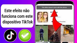 COMO CONSERTAR  TikTok Este efeito não funciona com este dispositivo 2023