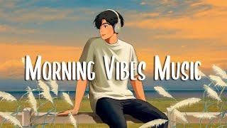 Morning Vibes Music  Songs that makes you feel better mood  Chill Vibes