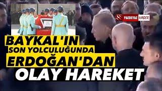 DENİZ BAYKALIN TÖRENİNDE ERDOĞANDAN OLAY HAREKET