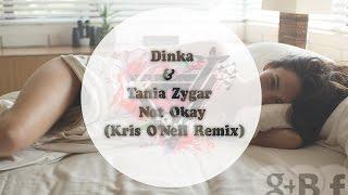 Dinka & Tania Zygar - Not Okay Kris ONeil Remix