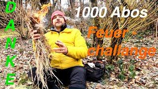 1000 Abos und ne Feuerchallange