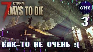 7 Days to die АЛЬФА 21 ▶ КАК-ТО НЕ ОЧЕНЬ  ▶ СТРИМ №3