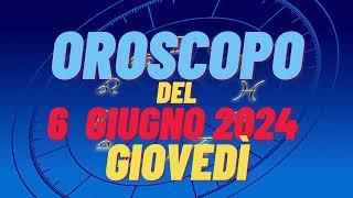 Oroscopo 6 giugno 2024 giovedì  segni oroscopo di oggi 6 giugno Oroscopo del giorno 6 giugno 2024 