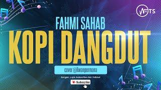 FAHMI SAHAB - KOPI DANGDUT - Cover by @ilwanpermana