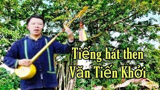 Tiếng hát then nghệ nhân Văn Tiến Khởi. Chợ đồn bắc kạn. Nông Châu tổng hợp.