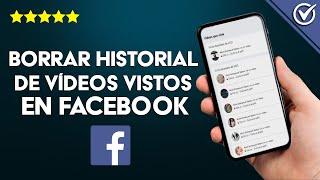 ¿Cómo Borrar el Historial de Videos Vistos en Facebook? - Limpia tu Cuenta