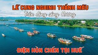 Đặc sắc Lễ Cung Nghinh Thánh Mẫu trên dòng sông Hương tại Huế  LỄ HỘI ĐIỆN HÒN CHÉN THÁNG 7 2023