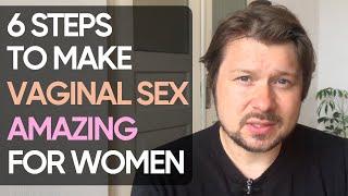 6 steps to make vaginal sex amazing for women  Alexey Welsh