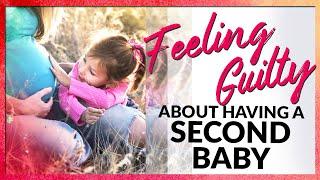 Feeling Guilty About Second Baby