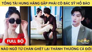 Tổng Tài Hung Hăng Gặp Phải Cô Bác Sỹ Hổ Báo Nào Ngờ Từ Chán Ghét Lại Thành Thương Cả Đời