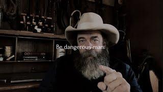 Be dangerous man.