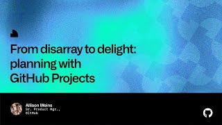 From disarray to delight planning with GitHub Projects - Universe 2022