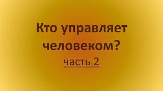 Кто управляет человеком? Часть 2.