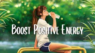 Positive Morning  Positive Feelings and Energy  Morning songs for a positive day